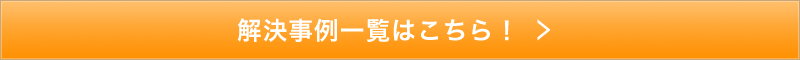 解決事例一覧はこちら！