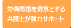 労働問題を得意とする弁護士が強力サポート